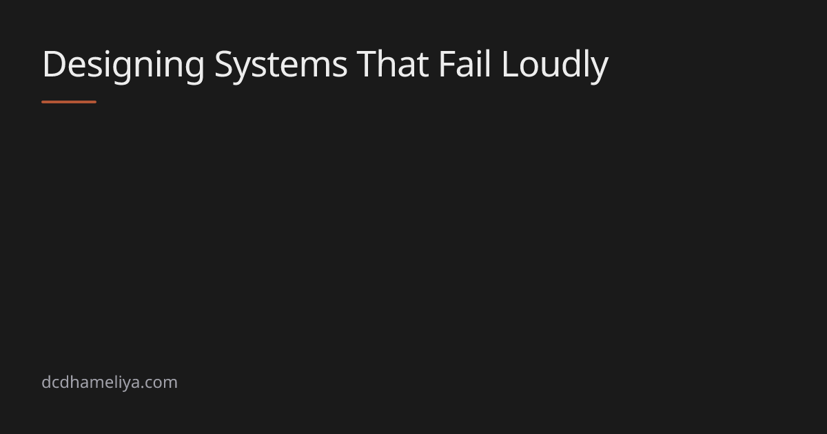 Designing Systems That Fail Loudly | dcdhameliya.com